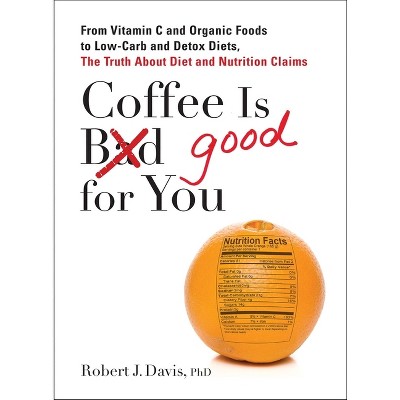 Coffee Is Good for You - by  Robert J Davis (Paperback)