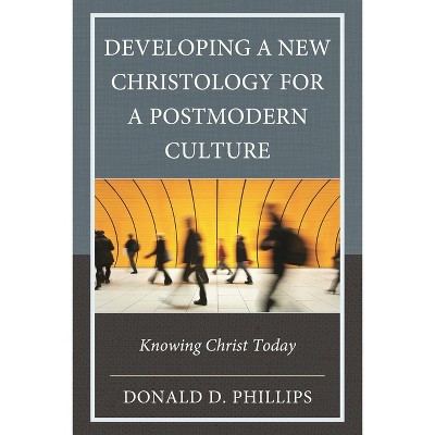 Developing a New Christology for a Postmodern Culture - by  Donald D Phillips (Hardcover)