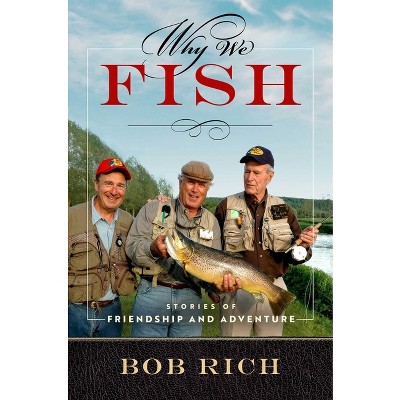 Why We Fish - by  Bob Rich (Hardcover)