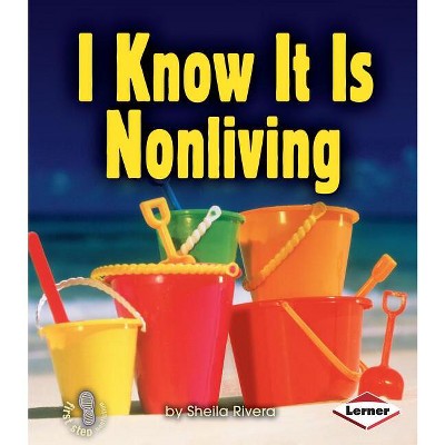 I Know It Is Nonliving - (First Step Nonfiction -- Living or Nonliving) by  Sheila Rivera (Paperback)