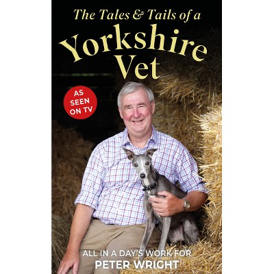 The Tales & Tails of a Yorkshire Vet - by  Peter Wright (Hardcover)