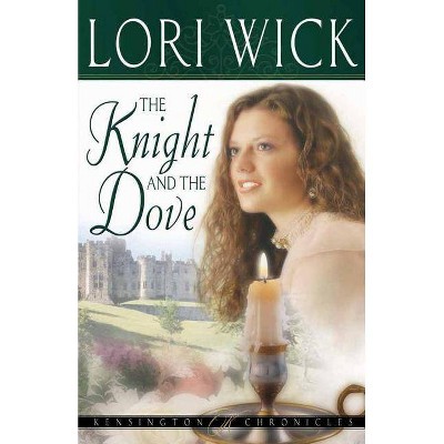 The Knight and the Dove - (Kensington Chronicles) 2nd Edition by  Lori Wick (Paperback)