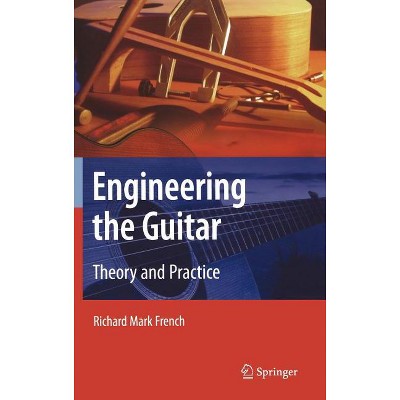 Engineering the Guitar - by  Richard Mark French (Hardcover)