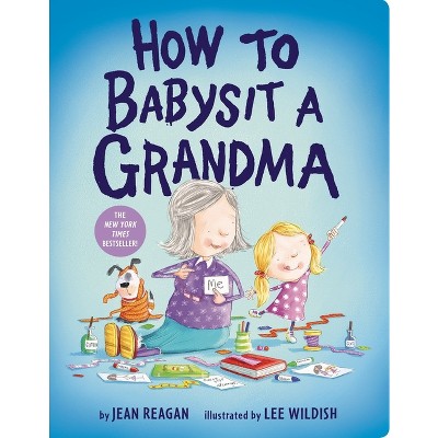 How to Babysit a Grandma - by Jean Reagan and Lee Wildish
