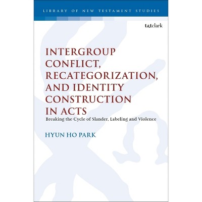 Intergroup Conflict, Recategorization, and Identity Construction in Acts - (Library of New Testament Studies) by  Hyun Ho Park (Hardcover)
