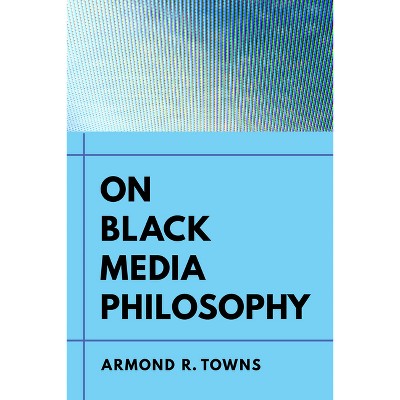 On Black Media Philosophy - (Environmental Communication, Power, and Culture) by  Armond R Towns (Paperback)