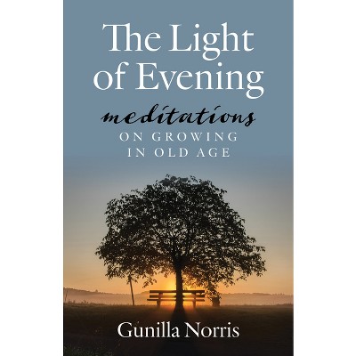 The Light of Evening: Meditations on Growing in Old Age - by  Gunilla Norris (Paperback)