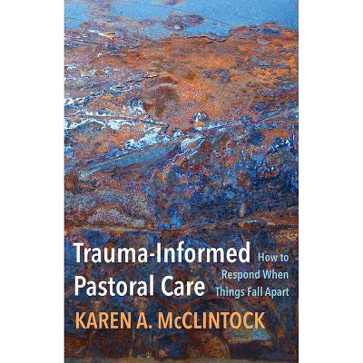 Trauma-Informed Pastoral Care - by  Karen a McClintock (Paperback)