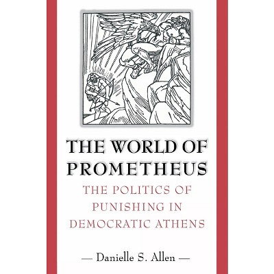 The World of Prometheus - (Politics of Punishing in Democratic Athens) by  Danielle S Allen (Paperback)