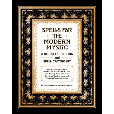 Spells for the Modern Mystic - by  Kelley Knight & Brandon Knight (Hardcover)