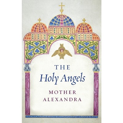 The Holy Angels - 2nd Edition by  Mother Alexandra (Paperback)