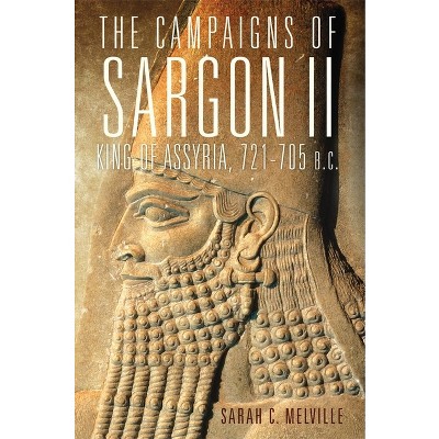The Campaigns of Sargon II, King of Assyria, 721-705 B.C., 55 - (Campaigns and Commanders) by  Sarah C Melville (Hardcover)