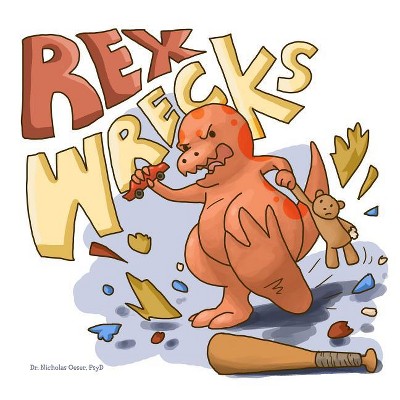 Rex Wrecks - by  Nicholas Oeser Psyd (Paperback)