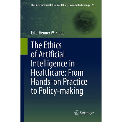 The Ethics of Artificial Intelligence in Healthcare: From Hands-On Practice to Policy-Making - (International Library of Ethics, Law and Technology)