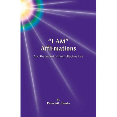 I Am Affirmations and the Secret of Their Effective Use - 2nd Edition by  Peter Mt Shasta (Paperback)