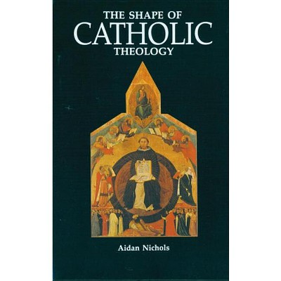 The Shape of Catholic Theology - by  Aidan Nichols (Paperback)
