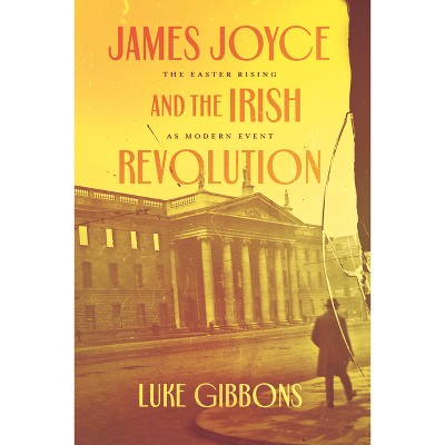 James Joyce and the Irish Revolution - by  Luke Gibbons (Paperback)
