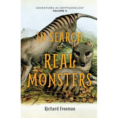 In Search of Real Monsters - (Adventures in Cryptozoology) by  Richard Freeman (Paperback)