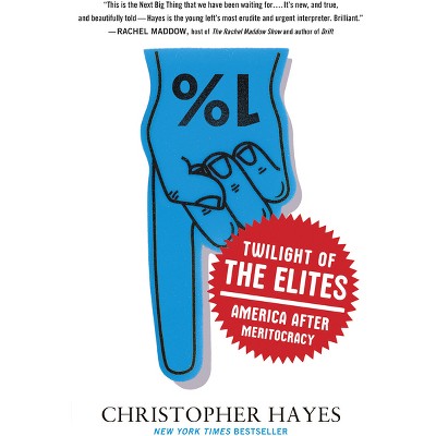 Twilight of the Elites - by  Chris Hayes (Paperback)