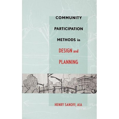 Community Participation Methods in Design and Planning - by  Henry Sanoff (Hardcover)