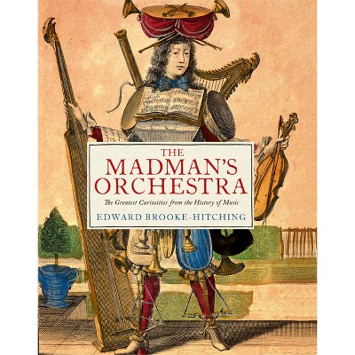 The Madman's Orchestra - by  Edward Brooke-Hitching (Hardcover)