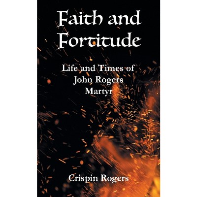Faith and Fortitude - by  Crispin Rogers (Paperback)