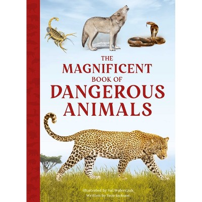 The Magnificent Book of Dangerous Animals - by  Tom Jackson (Hardcover)