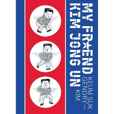 My Friend Kim Jong Un - by  Keum Suk Gendry-Kim (Paperback)