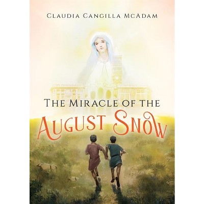 The Miracle of the August Snow - by  Claudia Cangilla McAdam (Paperback)
