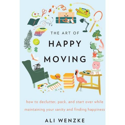 The Art of Happy Moving - by  Ali Wenzke (Hardcover)