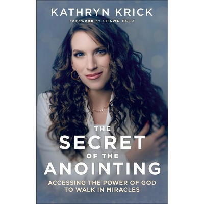 Secret of the Anointing - by  Kathryn Krick (Hardcover)