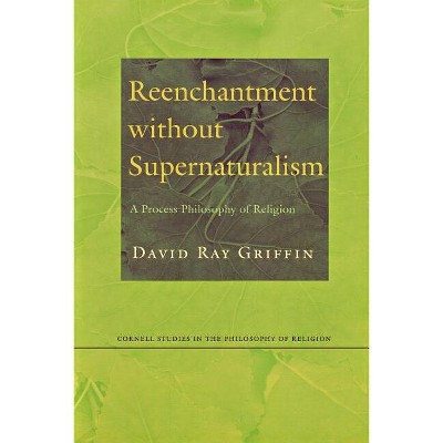 Reenchantment without Supernaturalism - (Cornell Studies in the Philosophy of Religion) by  David Ray Griffin (Paperback)
