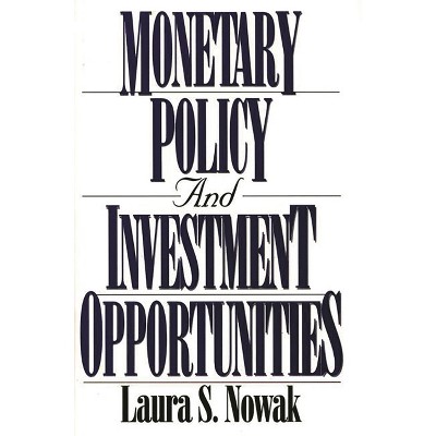 Monetary Policy and Investment Opportunities - by  Laura S Nowak (Hardcover)