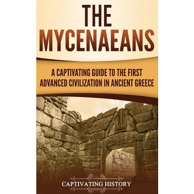 The Mycenaeans - by  Captivating History (Hardcover)