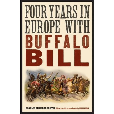 Four Years in Europe with Buffalo Bill - (Papers of William F. Buffalo Bill Cody) by  Charles Eldridge Griffin (Paperback)