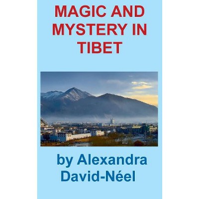Magic and Mystery in Tibet - by Alexandra David-Neel