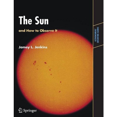 The Sun and How to Observe It - (Astronomers' Observing Guides) by  Jamey L Jenkins (Paperback)