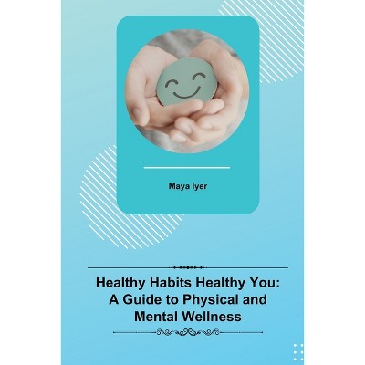 Healthy Habits Healthy You - by  Maya Iyer (Paperback)