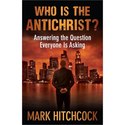 Who Is the Antichrist? - by  Mark Hitchcock (Paperback)