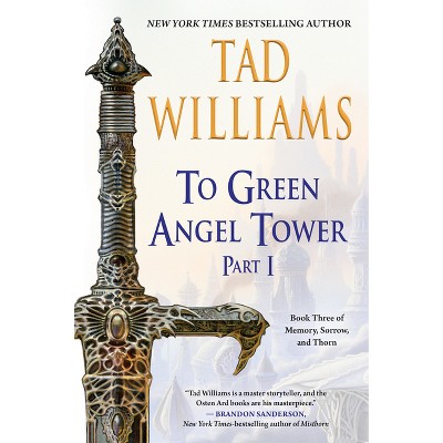 To Green Angel Tower: Part I - (Memory, Sorrow, and Thorn) by  Tad Williams (Paperback)