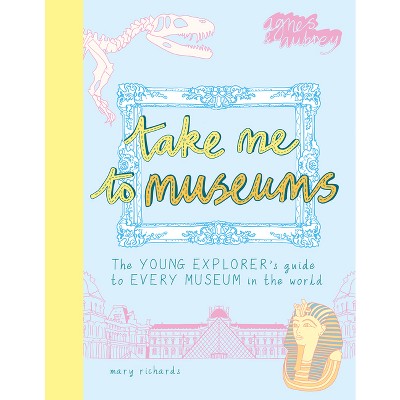 Take Me to Museums - by  Mary Richards (Paperback)