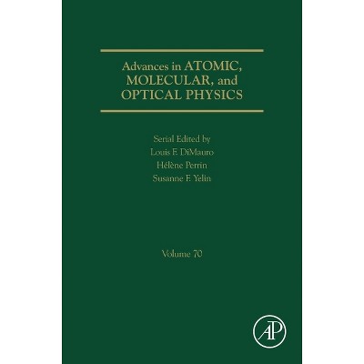 Advances in Atomic, Molecular, and Optical Physics - by  Susanne Yelin & Louis F Dimauro & Hélène Perrin (Hardcover)