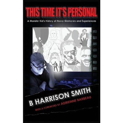This Time It's Personal - A Monster Kid's History of Horror Memories and Experiences (hardback) - by  B Harrison Smith (Hardcover)