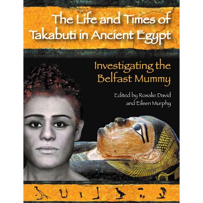 The Life and Times of Takabuti in Ancient Egypt - by  Rosalie David & Eileen Murphy (Paperback)