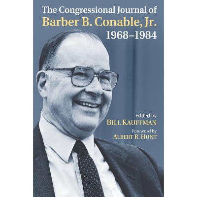 The Congressional Journal of Barber B. Conable, Jr., 1968-1984 - by  Bill Kauffman (Hardcover)