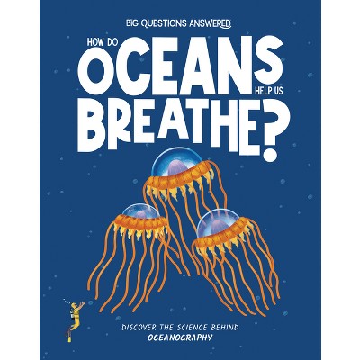 How Do Oceans Help Us Breathe? - (The Big Questions Answered) by  Eliza Jeffery (Hardcover)