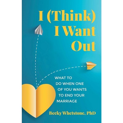 I (Think) I Want Out - by  Becky Whetstone (Paperback)