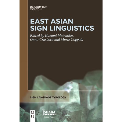 East Asian Sign Linguistics - (Sign Language Typology [Slt]) by  Kazumi Matsuoka & Onno Crasborn & Marie Coppola (Paperback)