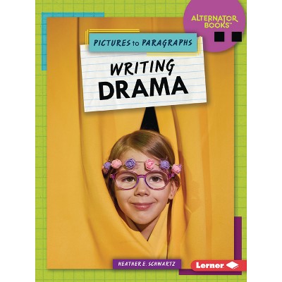 Writing Drama - (Pictures to Paragraphs (Alternator Books (R))) by  Heather E Schwartz (Paperback)