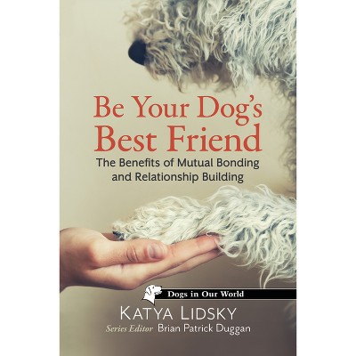 Be Your Dog's Best Friend - (Dogs in Our World) by  Katya Lidsky (Paperback)